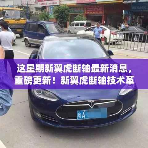 新翼虎断轴技术革新引领智能出行新时代,最新消息揭秘重磅更新!