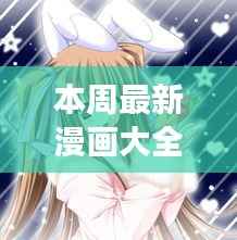 指尖情愫与科技璀璨,本周全新漫画大全少女爱情APP体验报告
