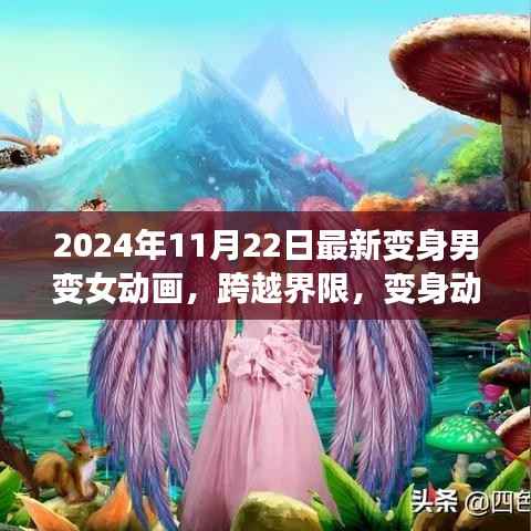 2024年11月22日最新变身男变女动画,跨越界限,变身动画引领变革,激发自信与成长力量