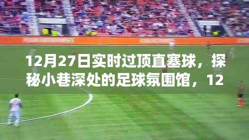 探秘足球氛围馆,揭秘过顶直塞球的独特魅力与小巷深处的足球激情