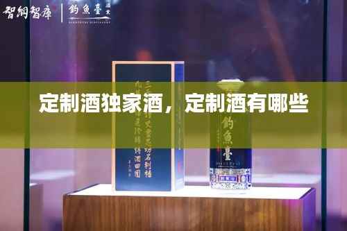定制酒独家酒，定制酒有哪些 