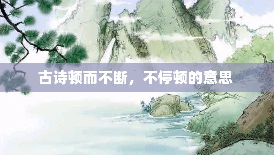 古诗顿而不断,不停顿的意思