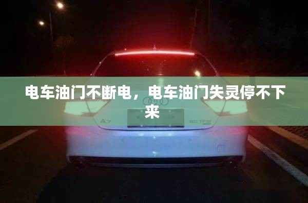 电车油门不断电，电车油门失灵停不下来 