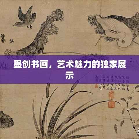 墨创书画，艺术魅力的独家展示