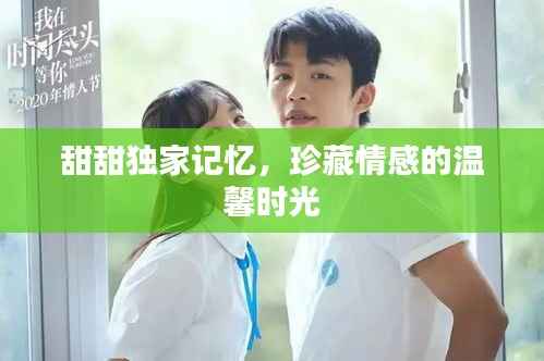 甜甜独家记忆,珍藏情感的温馨时光