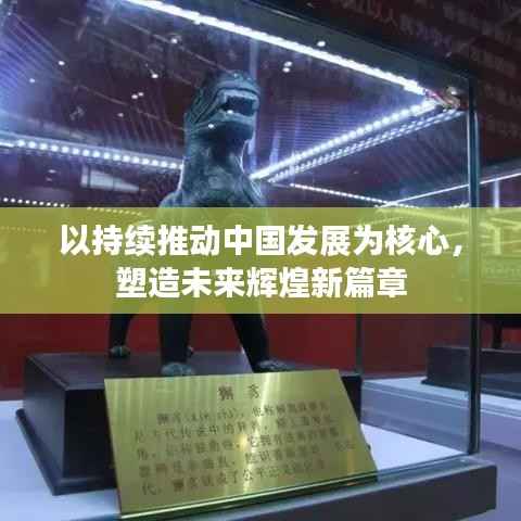以持续推动中国发展为核心,塑造未来辉煌新篇章