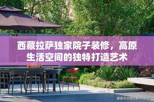 西藏拉萨独家院子装修,高原生活空间的独特打造艺术