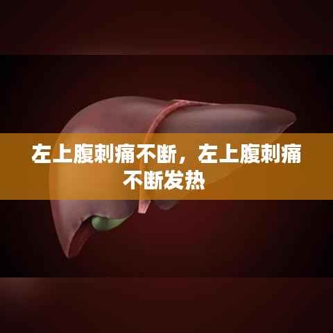 左上腹刺痛不断,左上腹刺痛不断发热