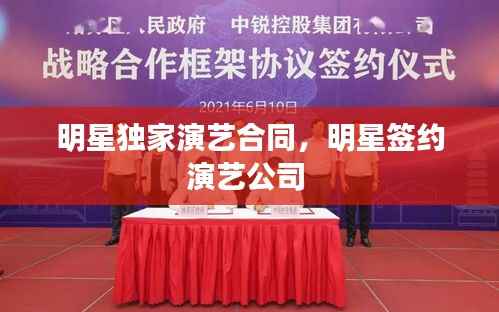明星独家演艺合同,明星签约演艺公司