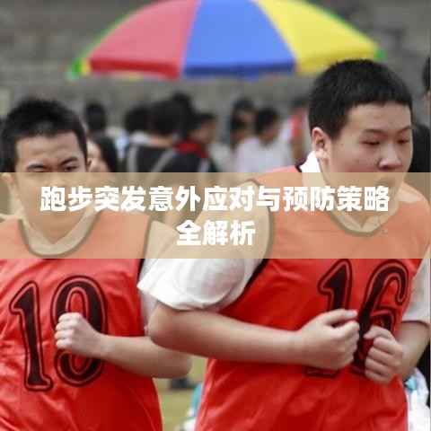 跑步突发意外应对与预防策略全解析