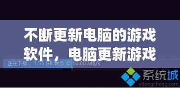 不断更新电脑的游戏软件,电脑更新游戏很慢怎么办