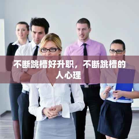 不断跳槽好升职,不断跳槽的人心理
