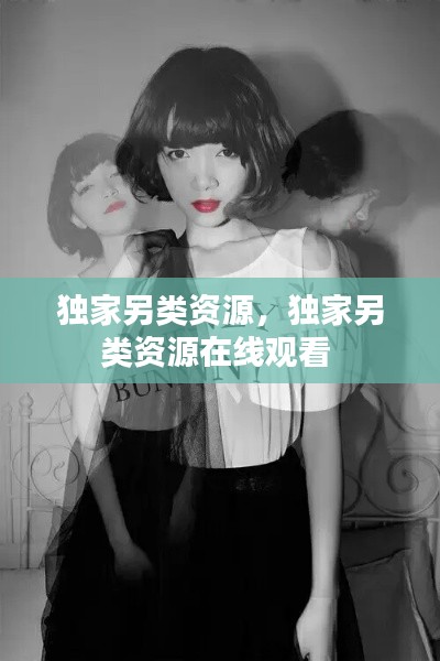 独家另类资源,独家另类资源在线观看