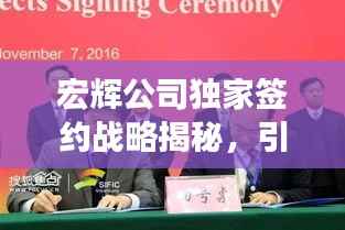 宏辉公司独家签约战略揭秘,引领行业新潮流