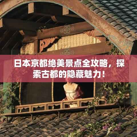 日本京都绝美景点全攻略,探索古都的隐藏魅力!