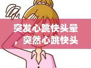 突发心跳快头晕,突然心跳快头晕怎么回事