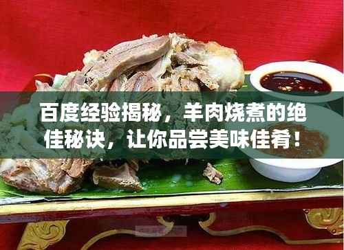 百度经验揭秘,羊肉烧煮的绝佳秘诀,让你品尝美味佳肴!