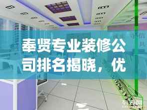 奉贤专业装修公司排名揭晓,优质服务提供商解读市场地位