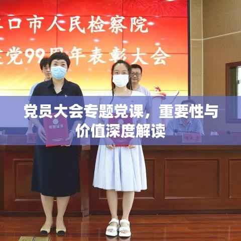 党员大会专题党课,重要性与价值深度解读