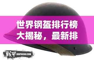 世界钢盔排行榜大揭秘,最新排名榜单,让你一睹顶尖头盔风采!