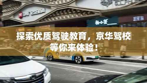 探索优质驾驶教育,京华驾校等你来体验!