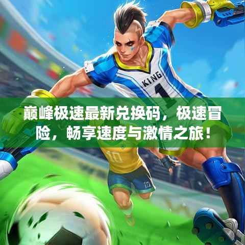 巅峰极速最新兑换码,极速冒险,畅享速度与激情之旅!