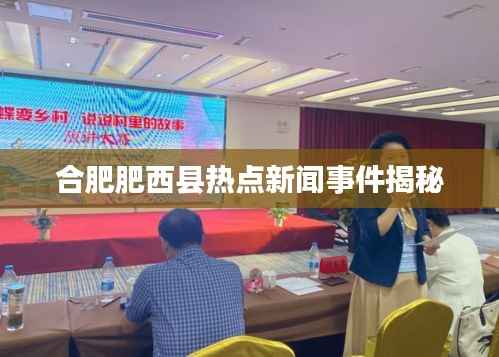 合肥肥西县热点新闻事件揭秘