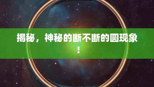揭秘,神秘的断不断的圆现象!