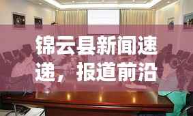 锦云县新闻速递，报道前沿，地方动态一手掌握
