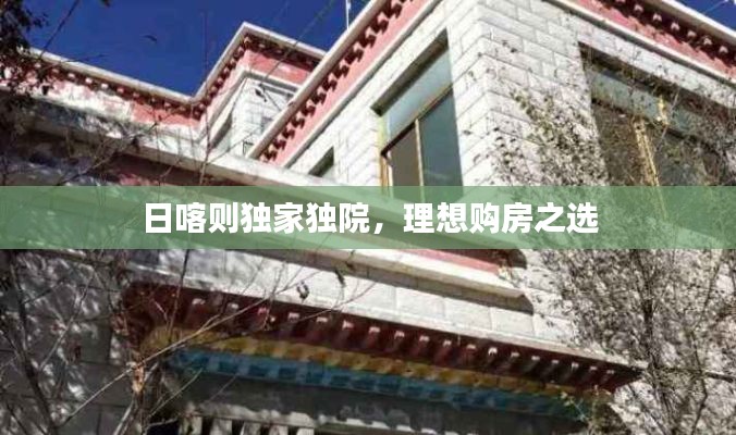 日喀则独家独院,理想购房之选