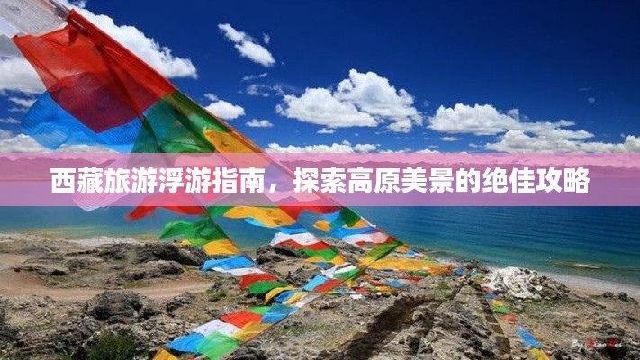 西藏旅游浮游指南，探索高原美景的绝佳攻略