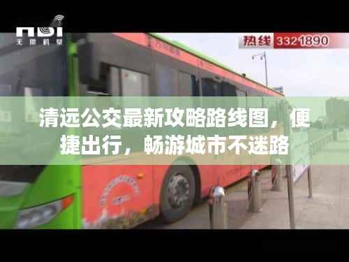 清远公交最新攻略路线图，便捷出行，畅游城市不迷路