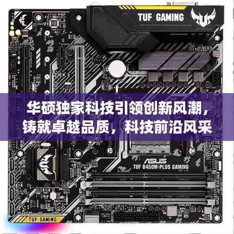 华硕独家科技引领创新风潮，铸就卓越品质，科技前沿风采展现！