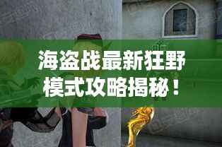 海盗战最新狂野模式攻略揭秘！