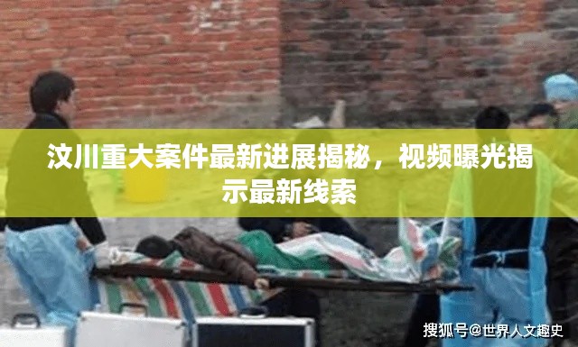 汶川重大案件最新进展揭秘,视频曝光揭示最新线索