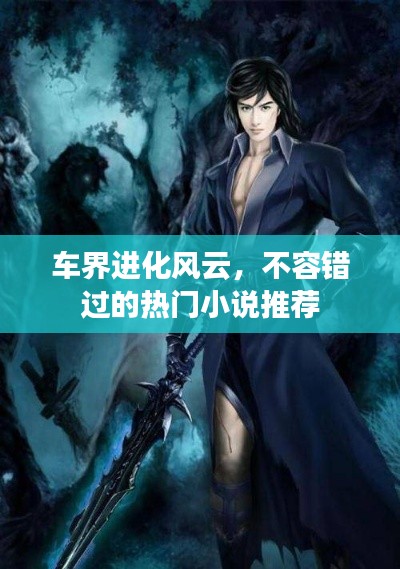 车界进化风云,不容错过的热门小说推荐