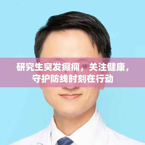 研究生突发癫痫，关注健康，守护防线时刻在行动