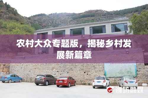 农村大众专题版，揭秘乡村发展新篇章