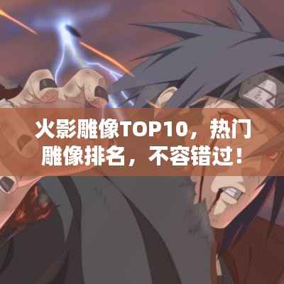 火影雕像TOP10,热门雕像排名,不容错过!