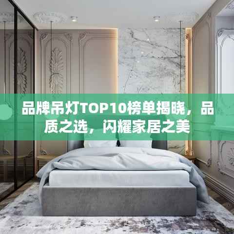 品牌吊灯TOP10榜单揭晓,品质之选,闪耀家居之美