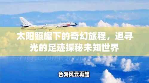 太阳照耀下的奇幻旅程,追寻光的足迹探秘未知世界