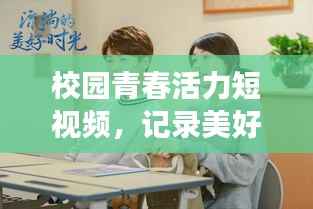 校园青春活力短视频,记录美好时光,展现无限活力