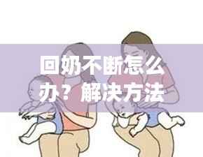 回奶不断怎么办?解决方法及注意事项全解析!