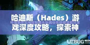 哈迪斯(Hades)游戏深度攻略,探索神秘世界之旅