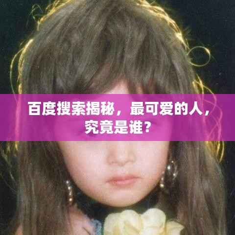 百度搜索揭秘,最可爱的人,究竟是谁?
